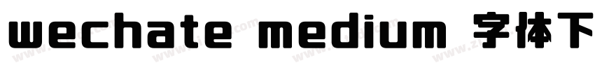 wechate medium 字体下载字体转换